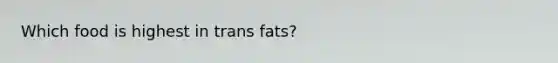 Which food is highest in trans fats?