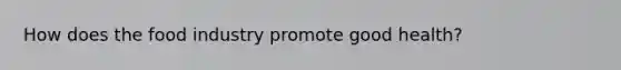 How does the food industry promote good health?