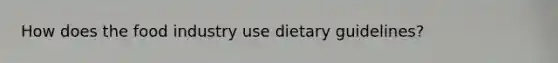 How does the food industry use dietary guidelines?