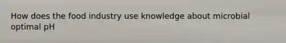 How does the food industry use knowledge about microbial optimal pH