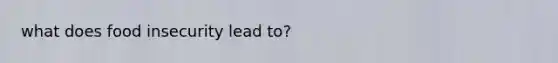 what does food insecurity lead to?