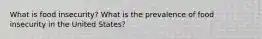 What is food insecurity? What is the prevalence of food insecurity in the United States?