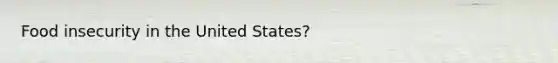 Food insecurity in the United States?