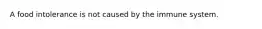 A food intolerance is not caused by the immune system.