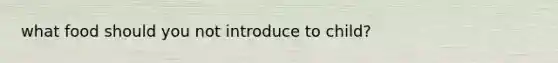 what food should you not introduce to child?