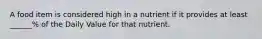 A food item is considered high in a nutrient if it provides at least ______% of the Daily Value for that nutrient.