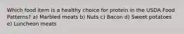 Which food item is a healthy choice for protein in the USDA Food Patterns? a) Marbled meats b) Nuts c) Bacon d) Sweet potatoes e) Luncheon meats