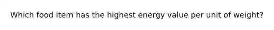 Which food item has the highest energy value per unit of weight?