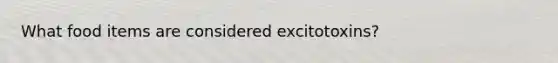 What food items are considered excitotoxins?