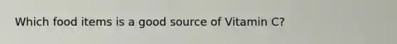 Which food items is a good source of Vitamin C?