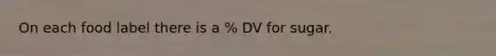 On each food label there is a % DV for sugar.