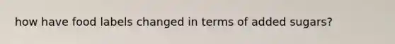 how have food labels changed in terms of added sugars?
