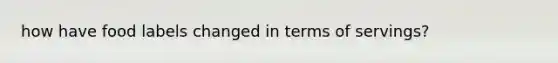 how have food labels changed in terms of servings?