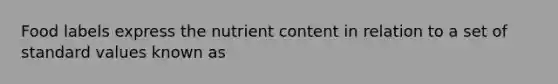 Food labels express the nutrient content in relation to a set of standard values known as