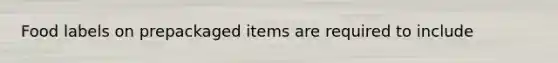 Food labels on prepackaged items are required to include