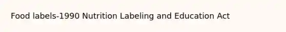 Food labels-1990 Nutrition Labeling and Education Act