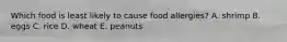 Which food is least likely to cause food allergies? A. shrimp B. eggs C. rice D. wheat E. peanuts