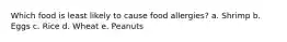 Which food is least likely to cause food allergies? a. Shrimp b. Eggs c. Rice d. Wheat e. Peanuts