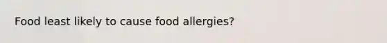 Food least likely to cause food allergies?