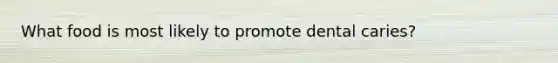 What food is most likely to promote dental caries?