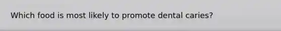 Which food is most likely to promote dental caries?