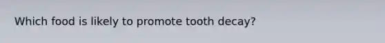 Which food is likely to promote tooth decay?