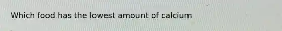 Which food has the lowest amount of calcium