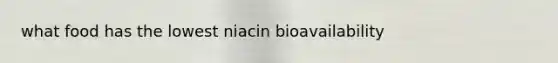 what food has the lowest niacin bioavailability