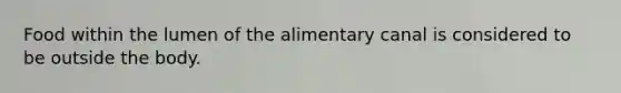 Food within the lumen of the alimentary canal is considered to be outside the body.