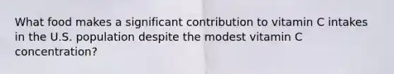 What food makes a significant contribution to vitamin C intakes in the U.S. population despite the modest vitamin C concentration?