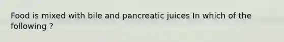 Food is mixed with bile and pancreatic juices In which of the following ?