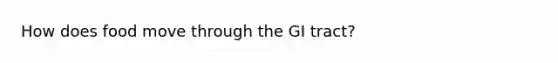 How does food move through the GI tract?