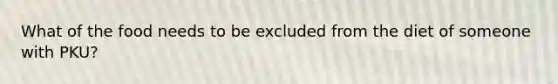 What of the food needs to be excluded from the diet of someone with PKU?