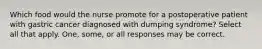 Which food would the nurse promote for a postoperative patient with gastric cancer diagnosed with dumping syndrome? Select all that apply. One, some, or all responses may be correct.