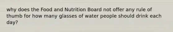 why does the Food and Nutrition Board not offer any rule of thumb for how many glasses of water people should drink each day?