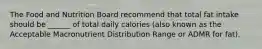 The Food and Nutrition Board recommend that total fat intake should be ______ of total daily calories (also known as the Acceptable Macronutrient Distribution Range or ADMR for fat).