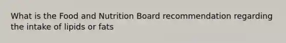 What is the Food and Nutrition Board recommendation regarding the intake of lipids or fats