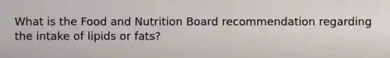 What is the Food and Nutrition Board recommendation regarding the intake of lipids or fats?