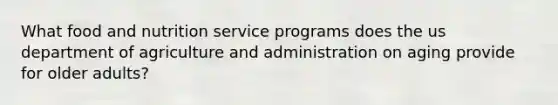 What food and nutrition service programs does the us department of agriculture and administration on aging provide for older adults?