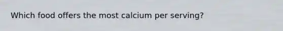 Which food offers the most calcium per serving?