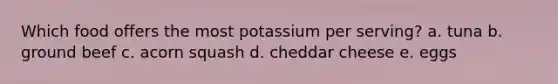 Which food offers the most potassium per serving? a. tuna b. ground beef c. acorn squash d. cheddar cheese e. eggs