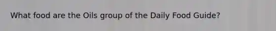 What food are the Oils group of the Daily Food Guide?