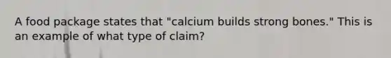 A food package states that "calcium builds strong bones." This is an example of what type of claim?