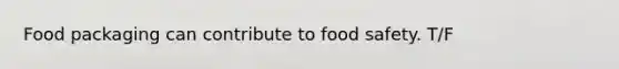 Food packaging can contribute to food safety. T/F