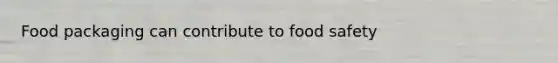 Food packaging can contribute to food safety