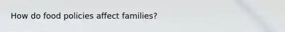 How do food policies affect families?