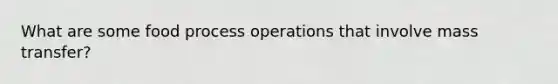 What are some food process operations that involve mass transfer?