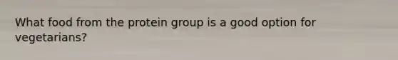 What food from the protein group is a good option for vegetarians?