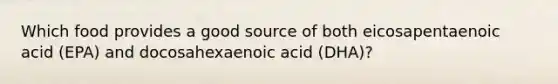 Which food provides a good source of both eicosapentaenoic acid (EPA) and docosahexaenoic acid (DHA)?