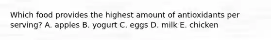 Which food provides the highest amount of antioxidants per serving? A. apples B. yogurt C. eggs D. milk E. chicken